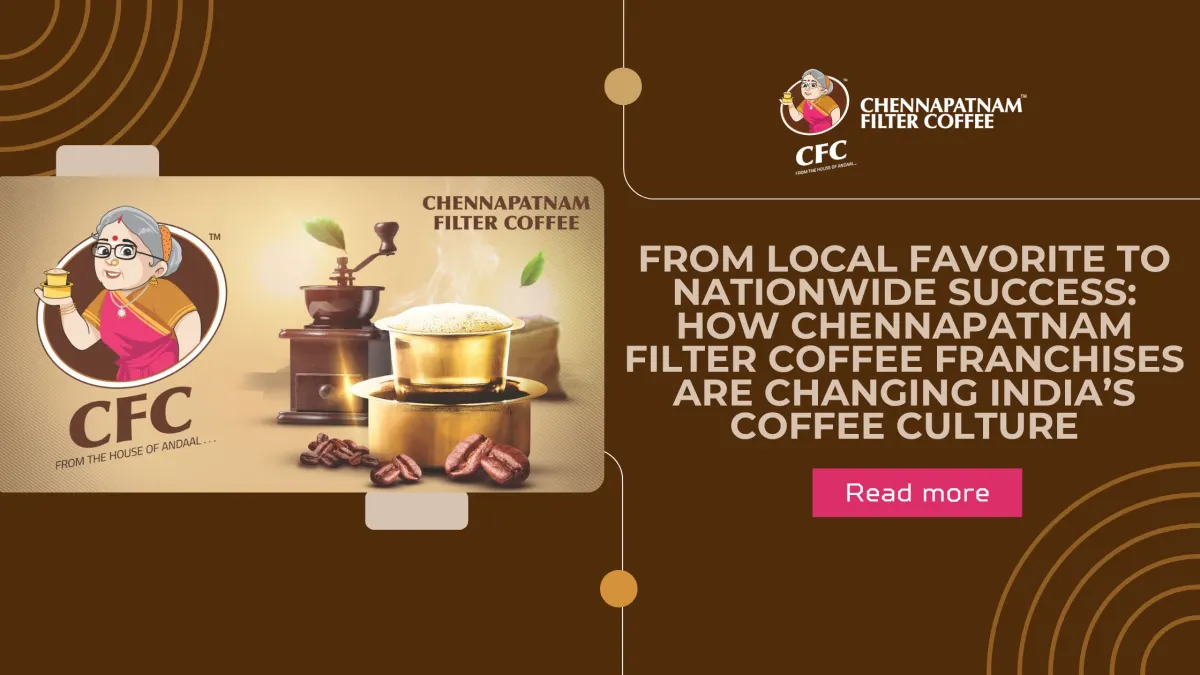 From Local Favorite to Nationwide Success: How Chennapatnam Filter Coffee Franchises Are Changing India’s Coffee Culture