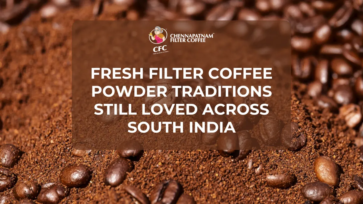 Fresh Filter Coffee Powder Traditions Still Loved Across South India