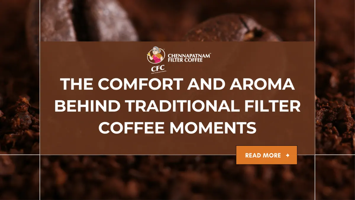 The Comfort and Aroma Behind Traditional Filter Coffee Moments
